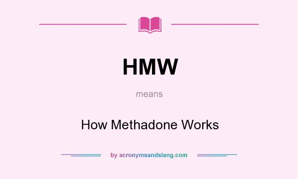 What does HMW mean? It stands for How Methadone Works