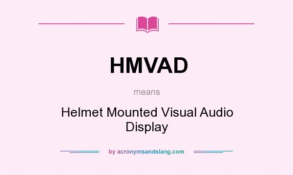 What does HMVAD mean? It stands for Helmet Mounted Visual Audio Display