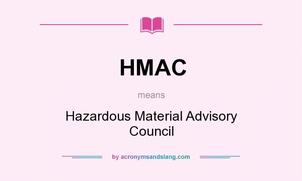 What does HMAC mean? It stands for Hazardous Material Advisory Council