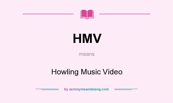 What does HMV mean? It stands for Howling Music Video