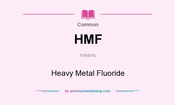 What does HMF mean? It stands for Heavy Metal Fluoride