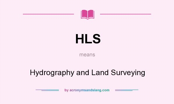 What does HLS mean? It stands for Hydrography and Land Surveying