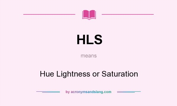 What does HLS mean? It stands for Hue Lightness or Saturation