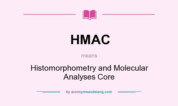 What does HMAC mean? It stands for Histomorphometry and Molecular Analyses Core