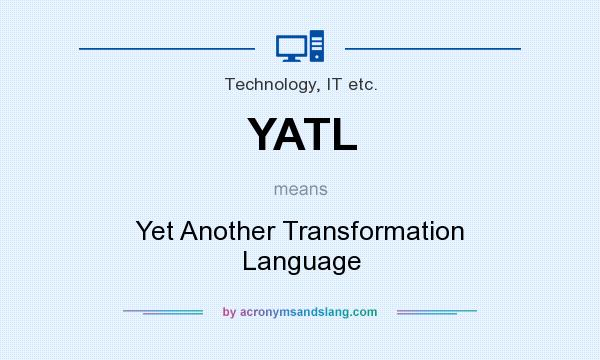 What does YATL mean? It stands for Yet Another Transformation Language