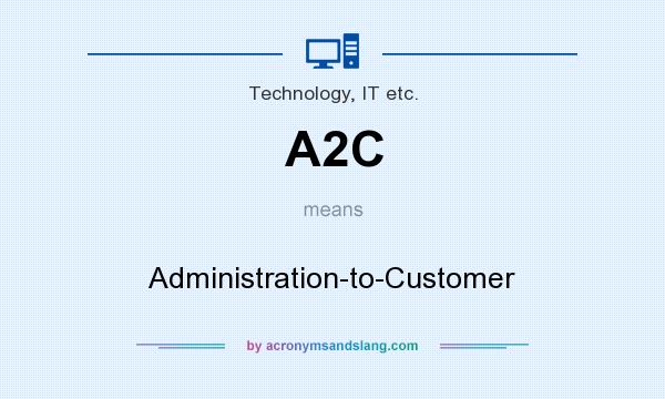 What does A2C mean? It stands for Administration-to-Customer