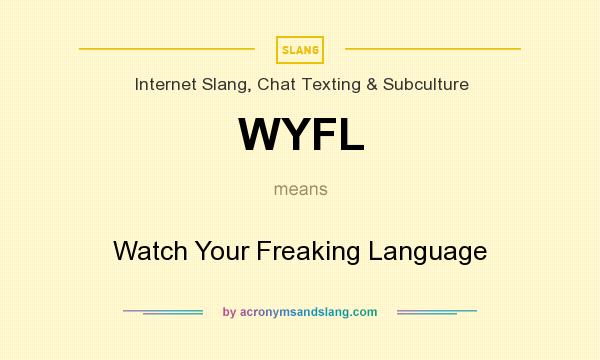 What does WYFL mean? It stands for Watch Your Freaking Language