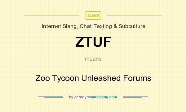 What does ZTUF mean? It stands for Zoo Tycoon Unleashed Forums