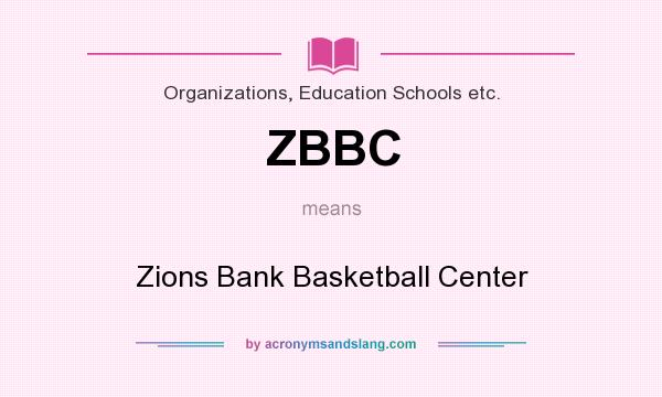 What does ZBBC mean? It stands for Zions Bank Basketball Center