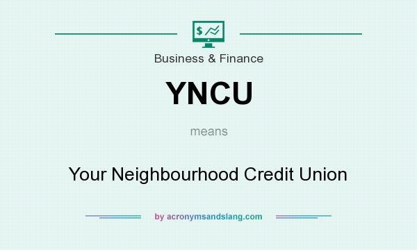 What does YNCU mean? It stands for Your Neighbourhood Credit Union