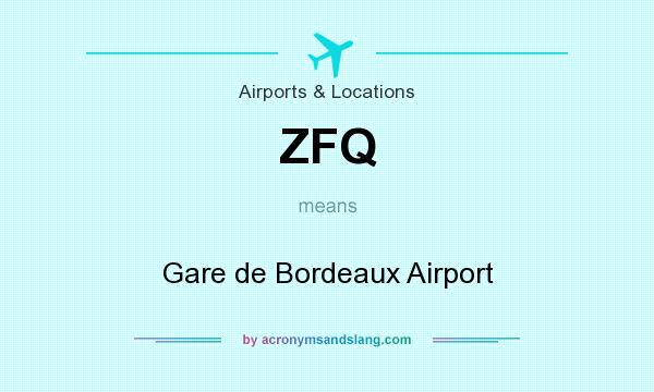 What does ZFQ mean? It stands for Gare de Bordeaux Airport