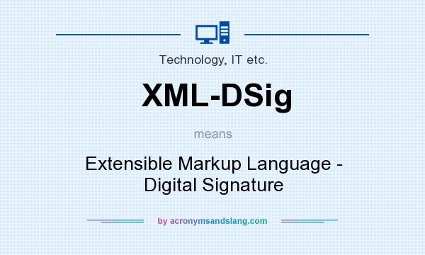 What does XML-DSig mean? It stands for Extensible Markup Language - Digital Signature
