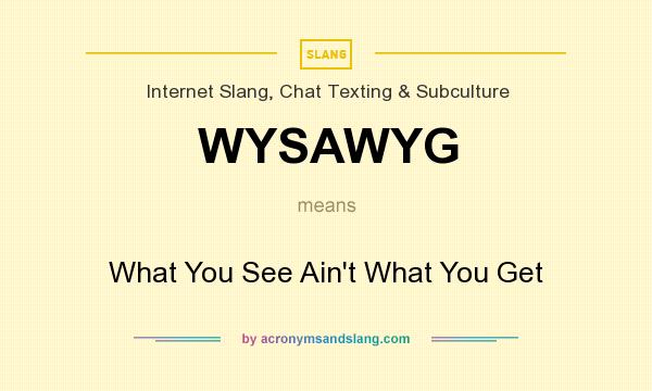 What does WYSAWYG mean? It stands for What You See Ain`t What You Get