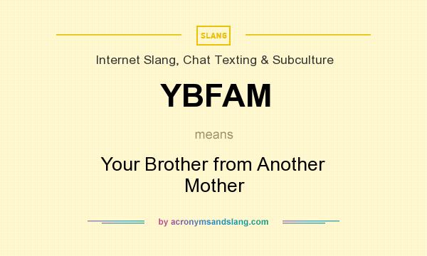 What does YBFAM mean? It stands for Your Brother from Another Mother