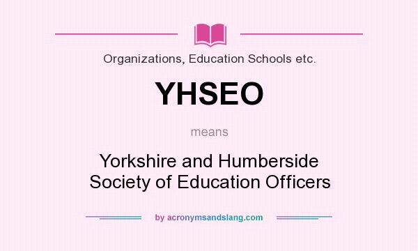 What does YHSEO mean? It stands for Yorkshire and Humberside Society of Education Officers