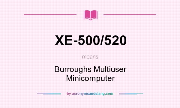What does XE-500/520 mean? It stands for Burroughs Multiuser Minicomputer