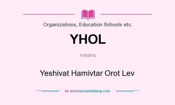 What does YHOL mean? It stands for Yeshivat Hamivtar Orot Lev