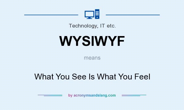 What does WYSIWYF mean? It stands for What You See Is What You Feel
