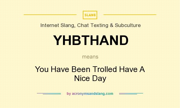 What does YHBTHAND mean? It stands for You Have Been Trolled Have A Nice Day