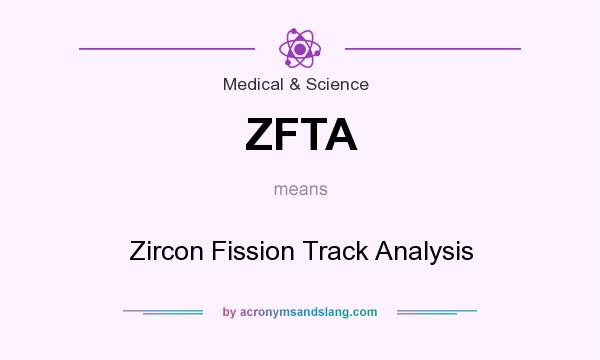 What does ZFTA mean? It stands for Zircon Fission Track Analysis
