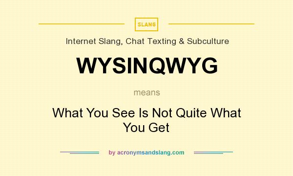 What does WYSINQWYG mean? It stands for What You See Is Not Quite What You Get
