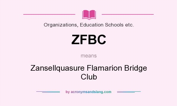 What does ZFBC mean? It stands for Zansellquasure Flamarion Bridge Club