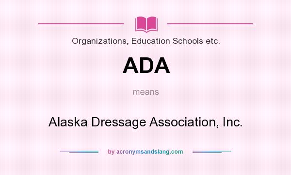 What does ADA mean? It stands for Alaska Dressage Association, Inc.