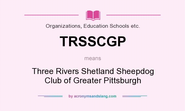 What does TRSSCGP mean? It stands for Three Rivers Shetland Sheepdog Club of Greater Pittsburgh