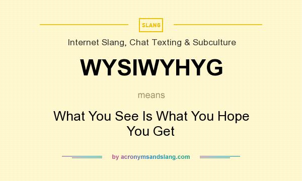 What does WYSIWYHYG mean? It stands for What You See Is What You Hope You Get