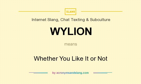 What does WYLION mean? It stands for Whether You Like It or Not