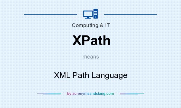 What does XPath mean? It stands for XML Path Language