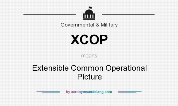 What does XCOP mean? It stands for Extensible Common Operational Picture