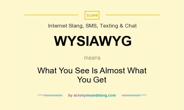What does WYSIAWYG mean? It stands for What You See Is Almost What You Get