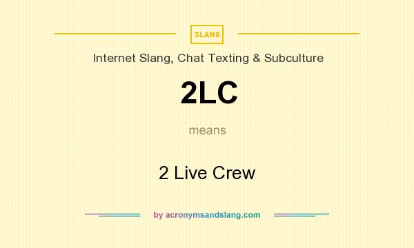 What does 2LC mean? It stands for 2 Live Crew