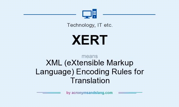 What does XERT mean? It stands for XML (eXtensible Markup Language) Encoding Rules for Translation