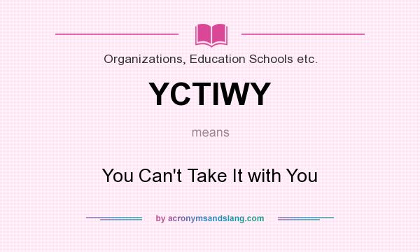 What does YCTIWY mean? It stands for You Can`t Take It with You