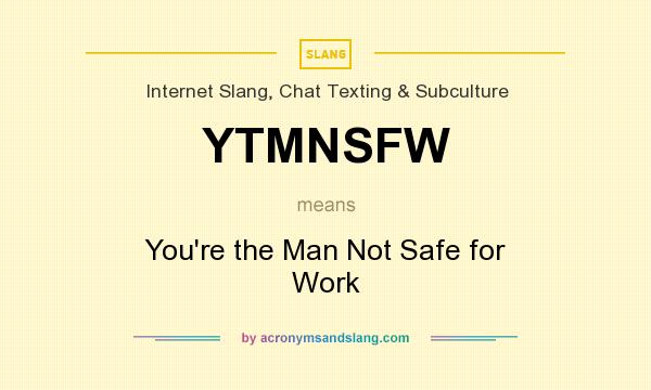 What does YTMNSFW mean? It stands for You`re the Man Not Safe for Work
