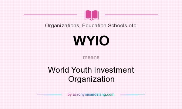 What does WYIO mean? It stands for World Youth Investment Organization