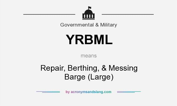 What does YRBML mean? It stands for Repair, Berthing, & Messing Barge (Large)