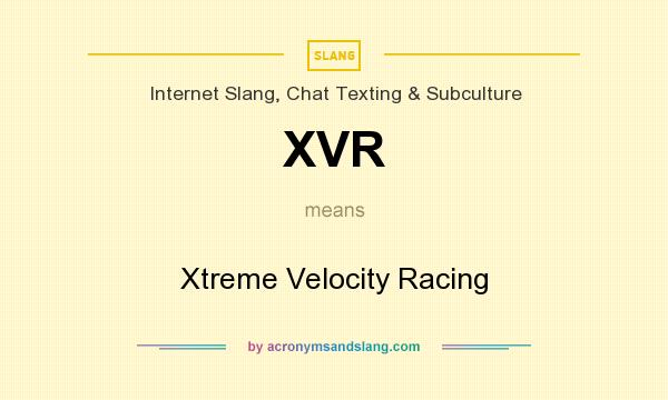 What does XVR mean? It stands for Xtreme Velocity Racing