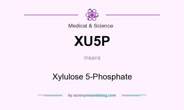 What does XU5P mean? It stands for Xylulose 5-Phosphate