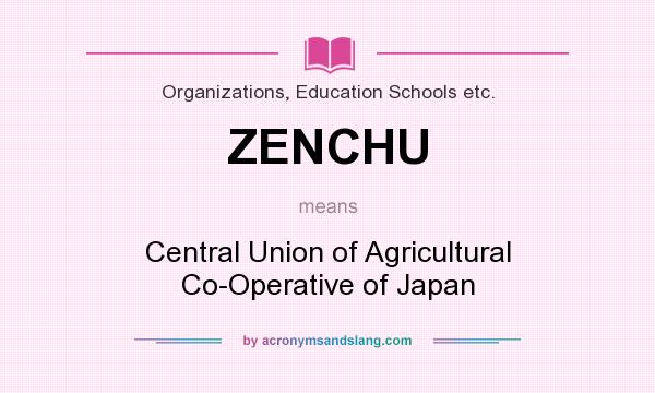 What does ZENCHU mean? It stands for Central Union of Agricultural Co-Operative of Japan