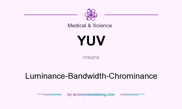 What does YUV mean? It stands for Luminance-Bandwidth-Chrominance