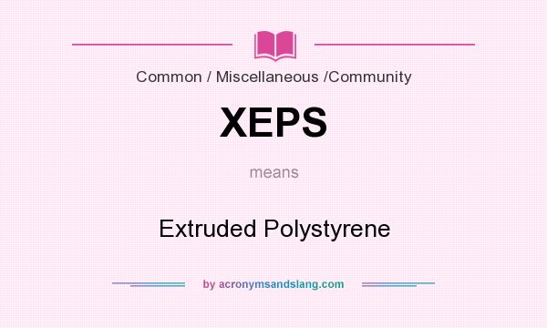 What does XEPS mean? It stands for Extruded Polystyrene