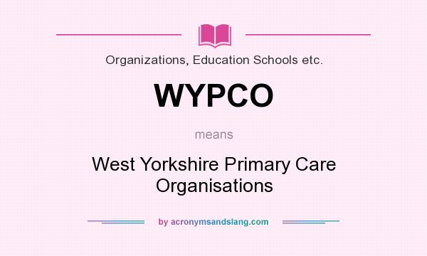What does WYPCO mean? It stands for West Yorkshire Primary Care Organisations