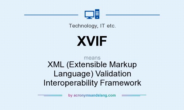 What does XVIF mean? It stands for XML (Extensible Markup Language) Validation Interoperability Framework