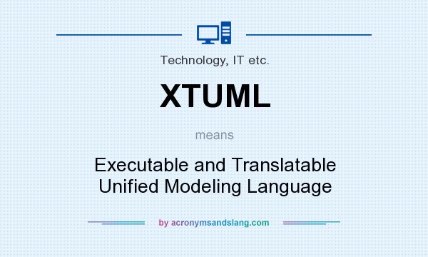What does XTUML mean? It stands for Executable and Translatable Unified Modeling Language