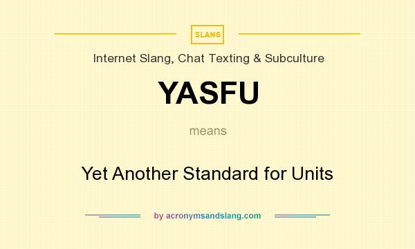 What does YASFU mean? It stands for Yet Another Standard for Units