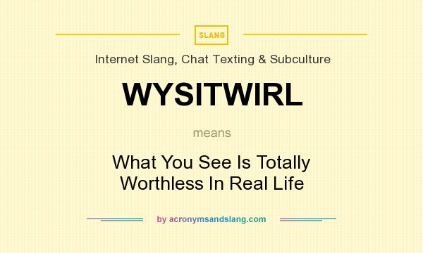 What does WYSITWIRL mean? It stands for What You See Is Totally Worthless In Real Life