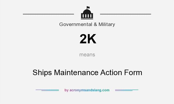 What does 2K mean? It stands for Ships Maintenance Action Form